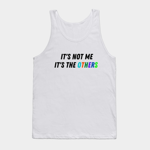 It's Not Me, It's The Others Tank Top by CheeseOnBread